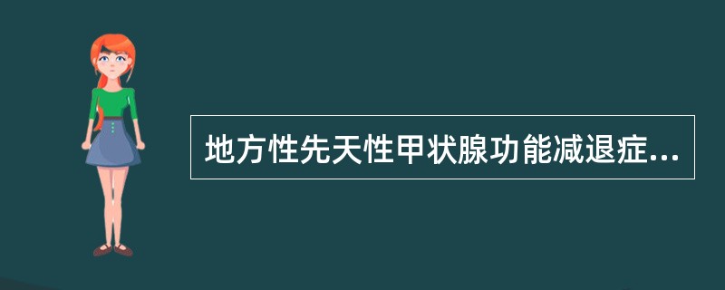 地方性先天性甲状腺功能减退症的主要病因是()