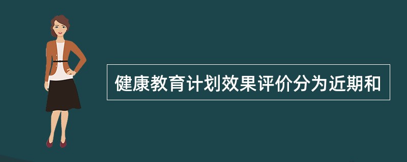 健康教育计划效果评价分为近期和