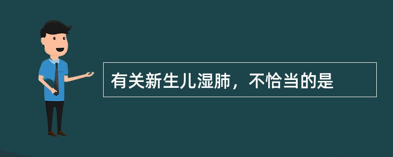 有关新生儿湿肺，不恰当的是