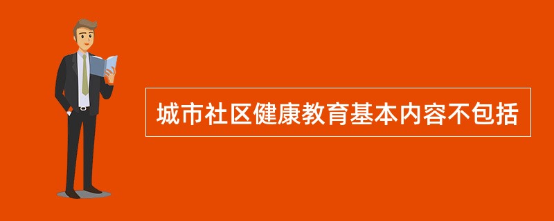 城市社区健康教育基本内容不包括