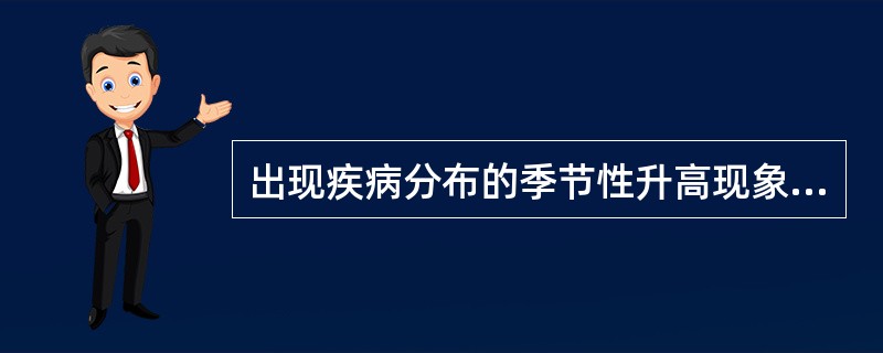 出现疾病分布的季节性升高现象是由于