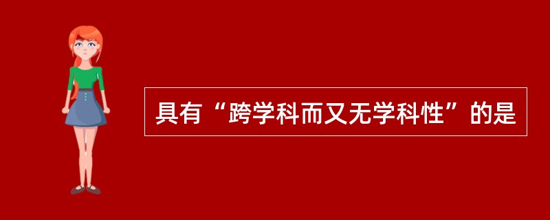 具有“跨学科而又无学科性”的是