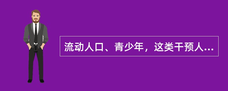 流动人口、青少年，这类干预人群属于