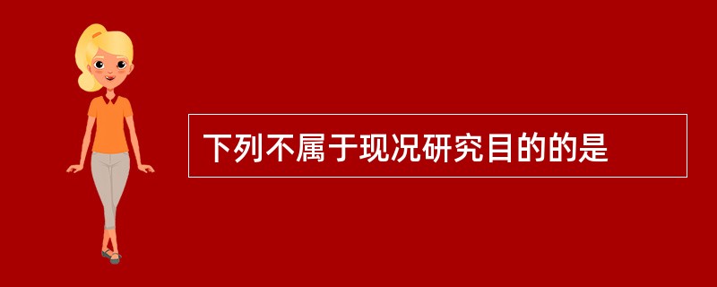 下列不属于现况研究目的的是