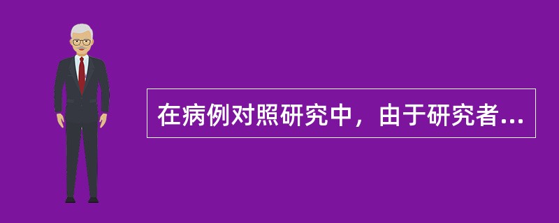 在病例对照研究中，由于研究者事先知道研究对象的分组情况，而对病例组的询问仔细认真，对对照组的询问则不太认真。研究者认为对照组不需要像病例组那样花费精力认真调查，由此产生的偏倚是