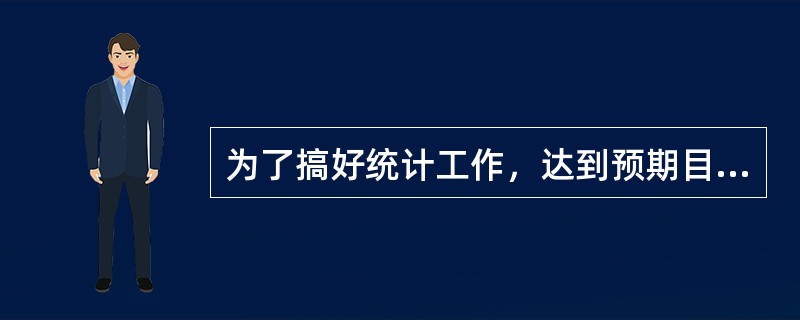 为了搞好统计工作，达到预期目标。最重要的是