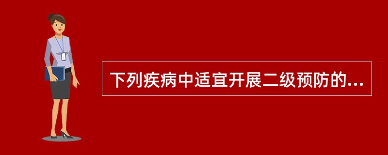 下列疾病中适宜开展二级预防的是()