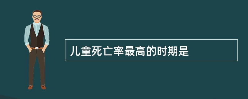 儿童死亡率最高的时期是