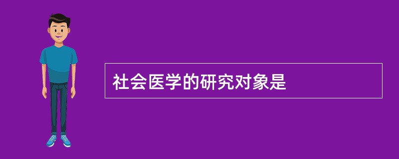 社会医学的研究对象是