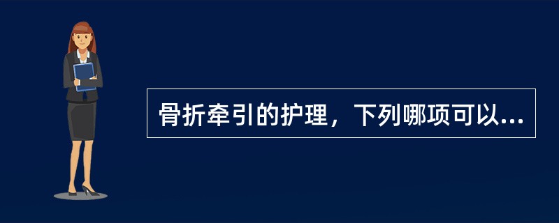 骨折牵引的护理，下列哪项可以防止牵引过渡