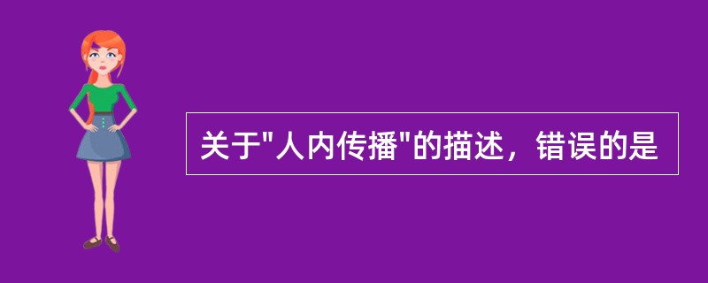 关于"人内传播"的描述，错误的是