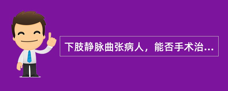 下肢静脉曲张病人，能否手术治疗，取决于