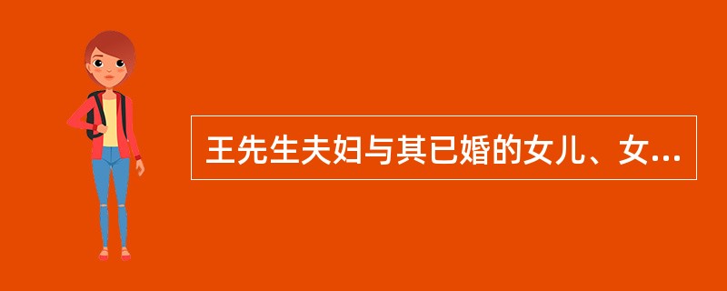 王先生夫妇与其已婚的女儿、女婿、外孙居住在一起。此类家庭属于