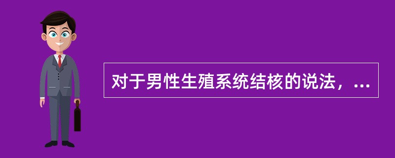 对于男性生殖系统结核的说法，错误的是