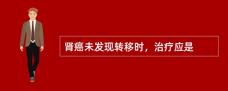 肾癌未发现转移时，治疗应是