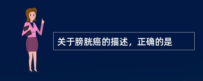 关于膀胱癌的描述，正确的是