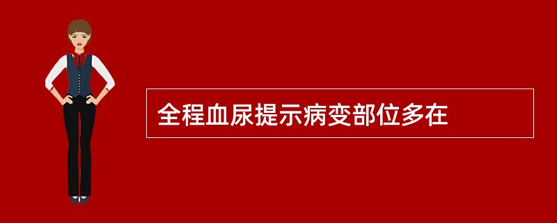 全程血尿提示病变部位多在