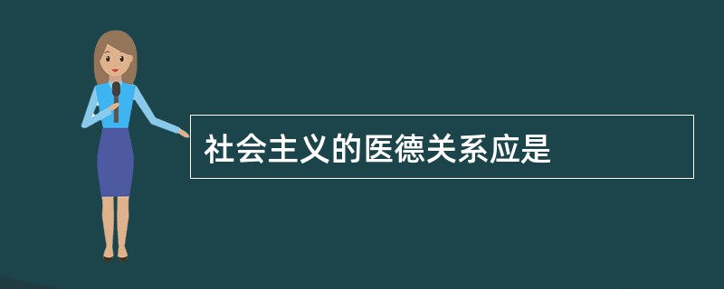 社会主义的医德关系应是