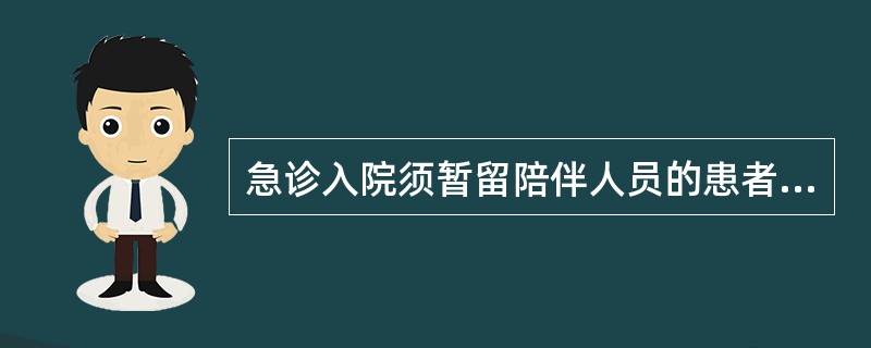 急诊入院须暂留陪伴人员的患者是()