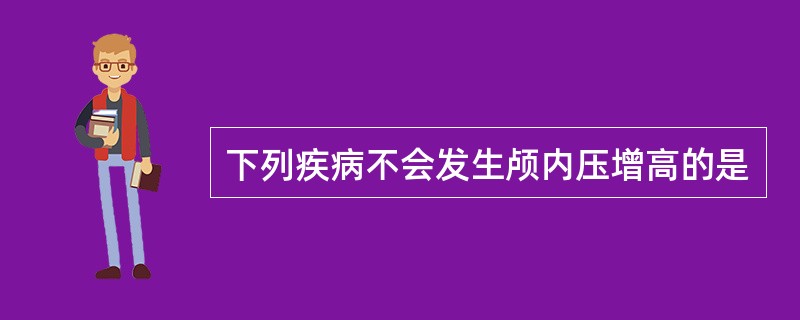 下列疾病不会发生颅内压增高的是