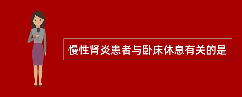 慢性肾炎患者与卧床休息有关的是