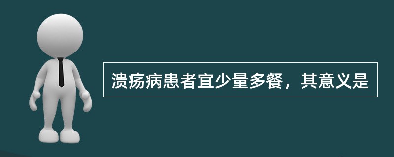 溃疡病患者宜少量多餐，其意义是