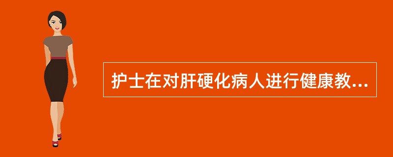 护士在对肝硬化病人进行健康教育时，不应该包括