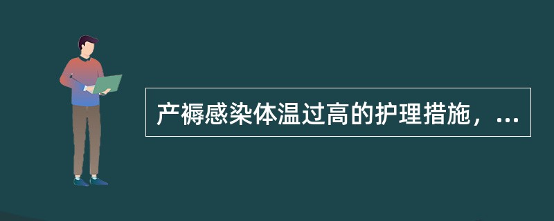 产褥感染体温过高的护理措施，错误的是