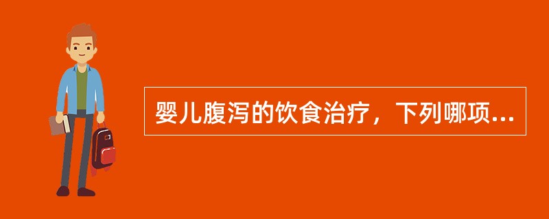 婴儿腹泻的饮食治疗，下列哪项不正确