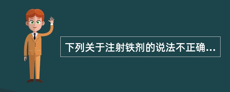 下列关于注射铁剂的说法不正确的是