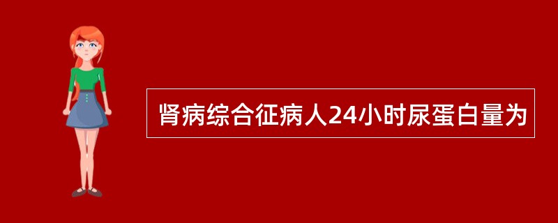 肾病综合征病人24小时尿蛋白量为