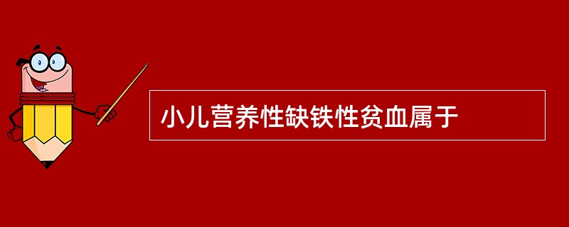 小儿营养性缺铁性贫血属于