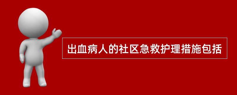 出血病人的社区急救护理措施包括