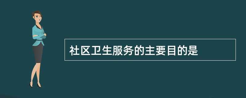 社区卫生服务的主要目的是