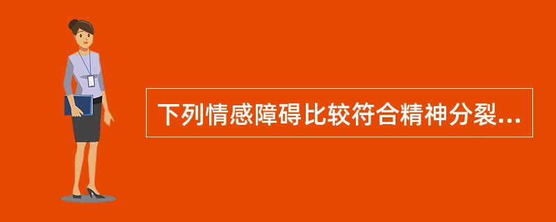 下列情感障碍比较符合精神分裂症的是