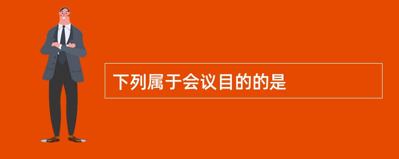 下列属于会议目的的是