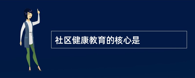 社区健康教育的核心是