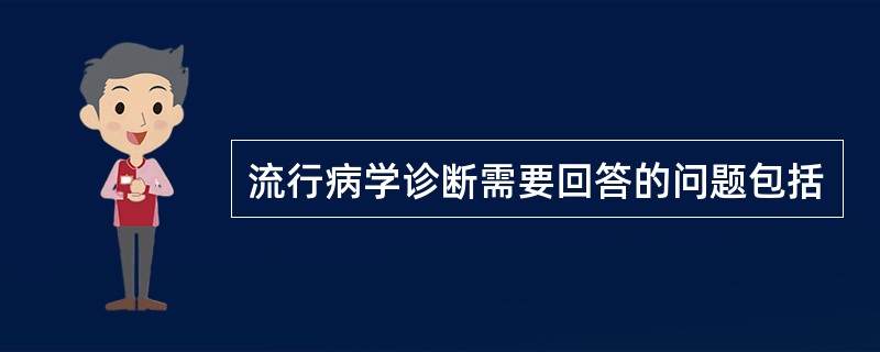 流行病学诊断需要回答的问题包括