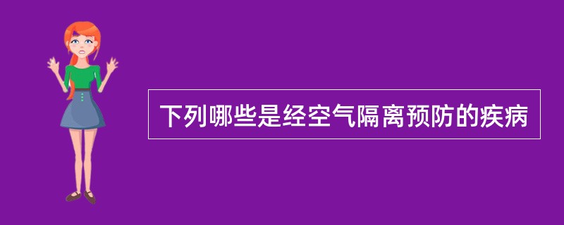 下列哪些是经空气隔离预防的疾病