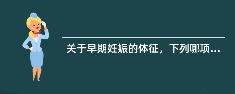 关于早期妊娠的体征，下列哪项是正确的