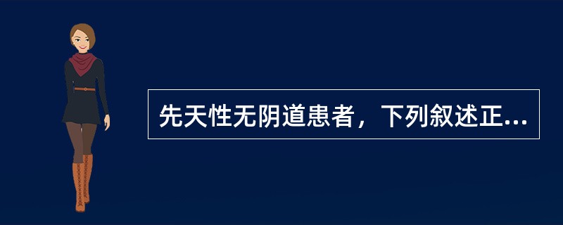 先天性无阴道患者，下列叙述正确的是