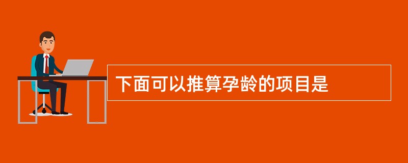 下面可以推算孕龄的项目是