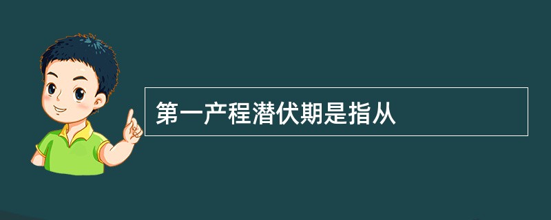 第一产程潜伏期是指从