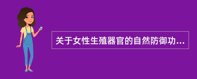 关于女性生殖器官的自然防御功能，下列说法中正确的是
