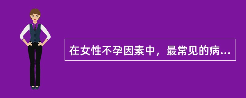 在女性不孕因素中，最常见的病因是