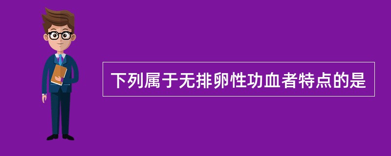 下列属于无排卵性功血者特点的是