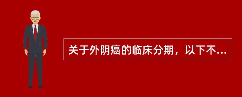 关于外阴癌的临床分期，以下不正确的是