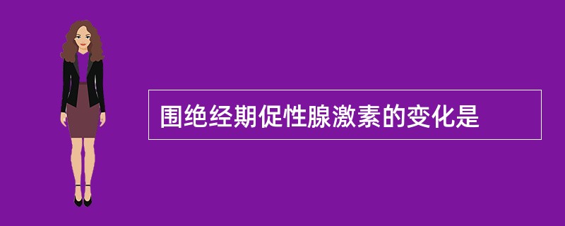 围绝经期促性腺激素的变化是