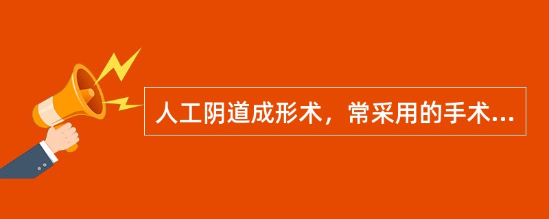 人工阴道成形术，常采用的手术方法是