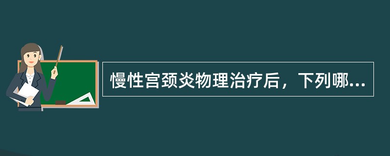 慢性宫颈炎物理治疗后，下列哪项措施不正确？（）